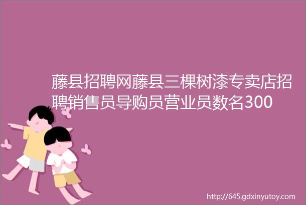 藤县招聘网藤县三棵树漆专卖店招聘销售员导购员营业员数名3000元5000元月