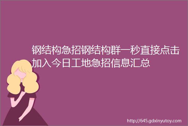 钢结构急招钢结构群一秒直接点击加入今日工地急招信息汇总