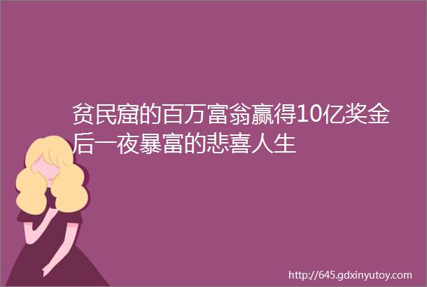 贫民窟的百万富翁赢得10亿奖金后一夜暴富的悲喜人生