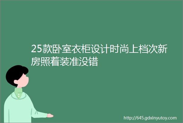 25款卧室衣柜设计时尚上档次新房照着装准没错