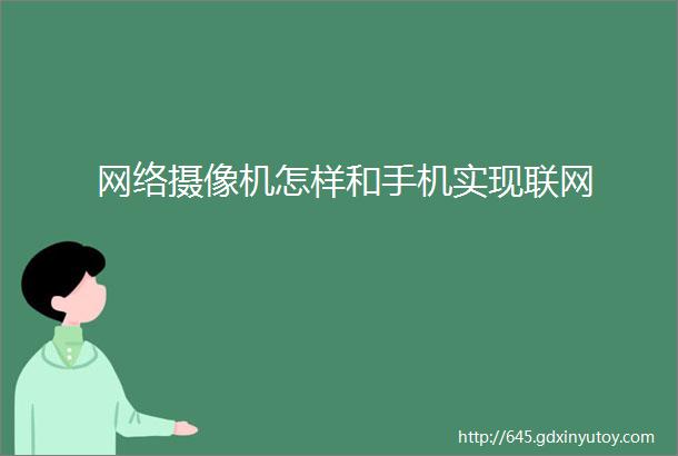 网络摄像机怎样和手机实现联网