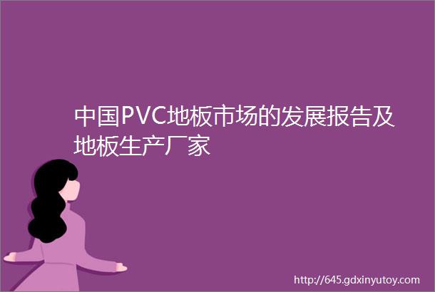 中国PVC地板市场的发展报告及地板生产厂家