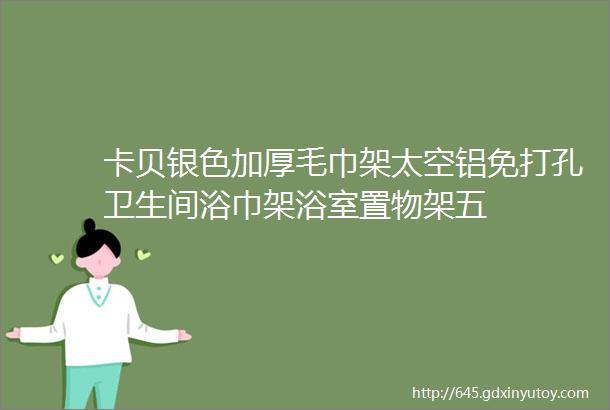 卡贝银色加厚毛巾架太空铝免打孔卫生间浴巾架浴室置物架五