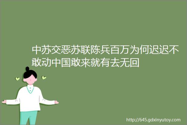 中苏交恶苏联陈兵百万为何迟迟不敢动中国敢来就有去无回