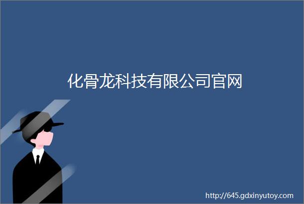 化骨龙科技有限公司官网