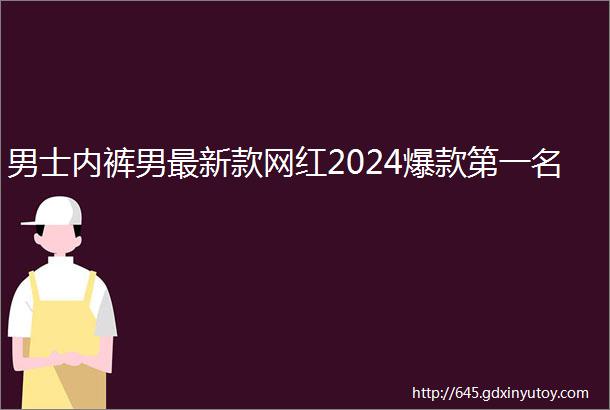 男士内裤男最新款网红2024爆款第一名