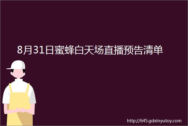 8月31日蜜蜂白天场直播预告清单