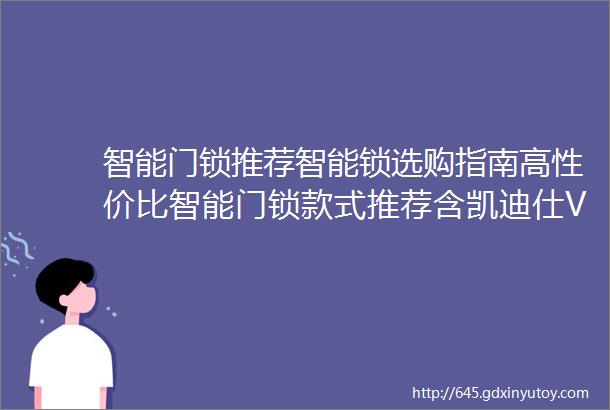 智能门锁推荐智能锁选购指南高性价比智能门锁款式推荐含凯迪仕VOC德施曼飞利浦鹿客小米