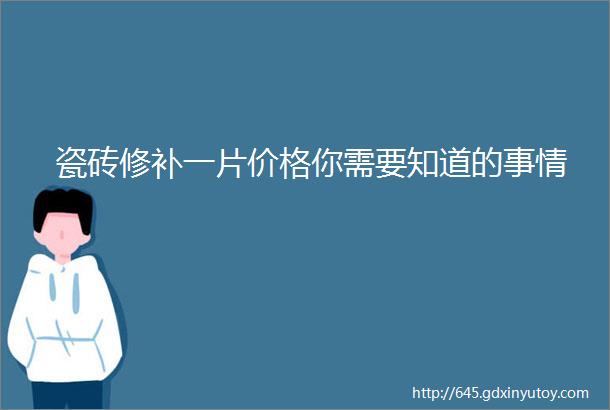 瓷砖修补一片价格你需要知道的事情