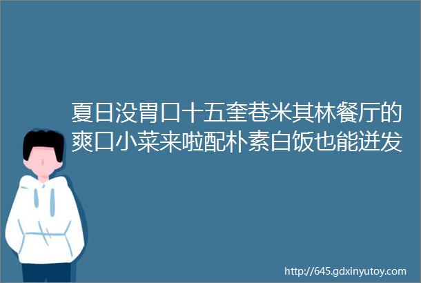 夏日没胃口十五奎巷米其林餐厅的爽口小菜来啦配朴素白饭也能迸发出十足的鲜美