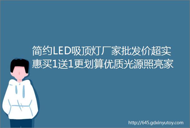 简约LED吸顶灯厂家批发价超实惠买1送1更划算优质光源照亮家居简约时尚必备之选