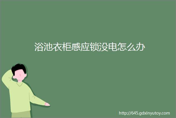 浴池衣柜感应锁没电怎么办