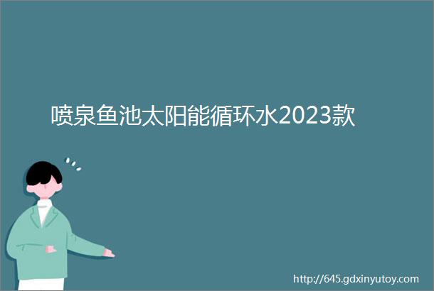 喷泉鱼池太阳能循环水2023款